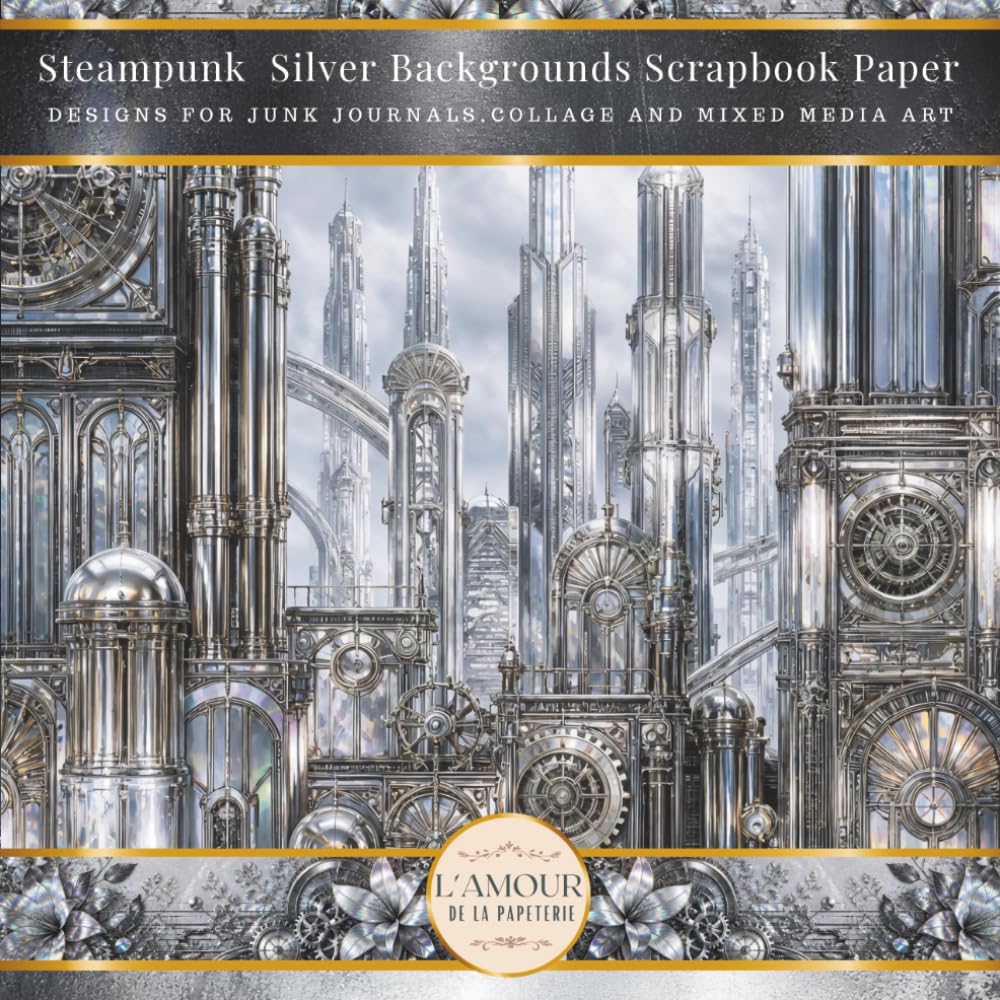 Steampunk Silver Backgrounds Scrapbook Paper: Designs for Junk Journals, Collage and Mixed Media Art