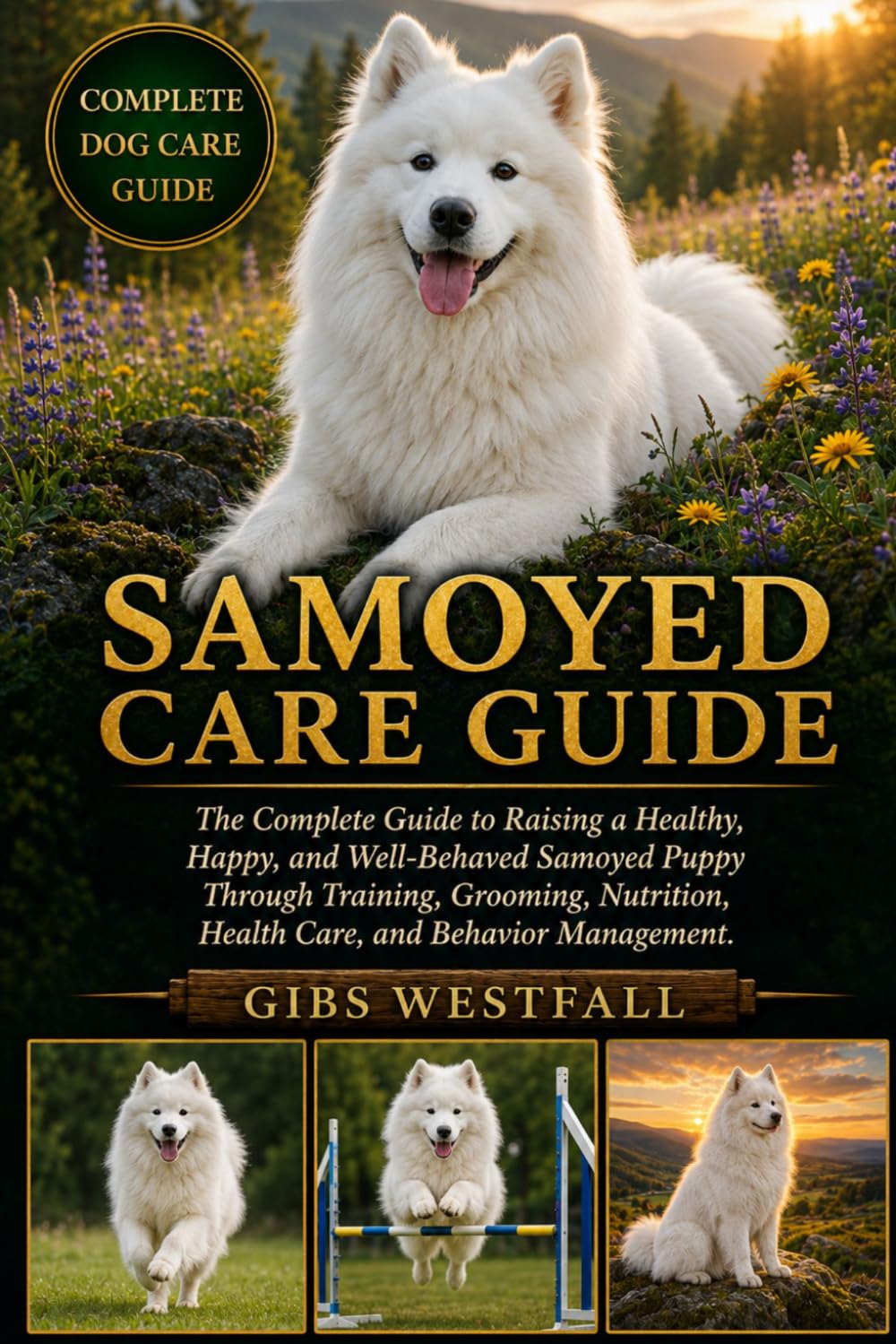 SAMOYED CARE GUIDE: The Complete Guide to Raising a Healthy, Happy, and Well-Behaved Samoyed Puppy Through Training, Grooming, Nutrition, Health Care, and Behavior Management.