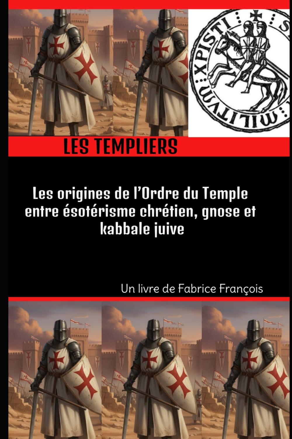 Les Templiers : Les origines de l'Ordre du Temple entre ésotérisme chrétien, gnose et kabbale juive