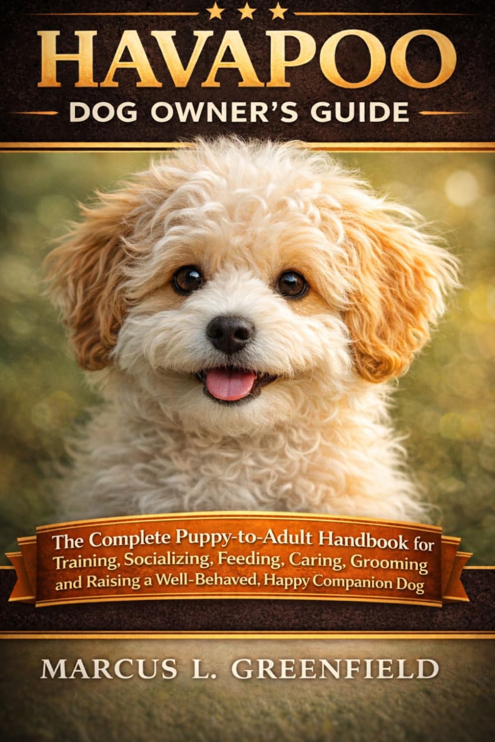 HAVAPOO DOG OWNER’S GUIDE: The Complete Puppy-to-Adult Handbook for Training, Socializing, Feeding, Caring, Grooming and Raising a Well-Behaved, Happy Companion Dog