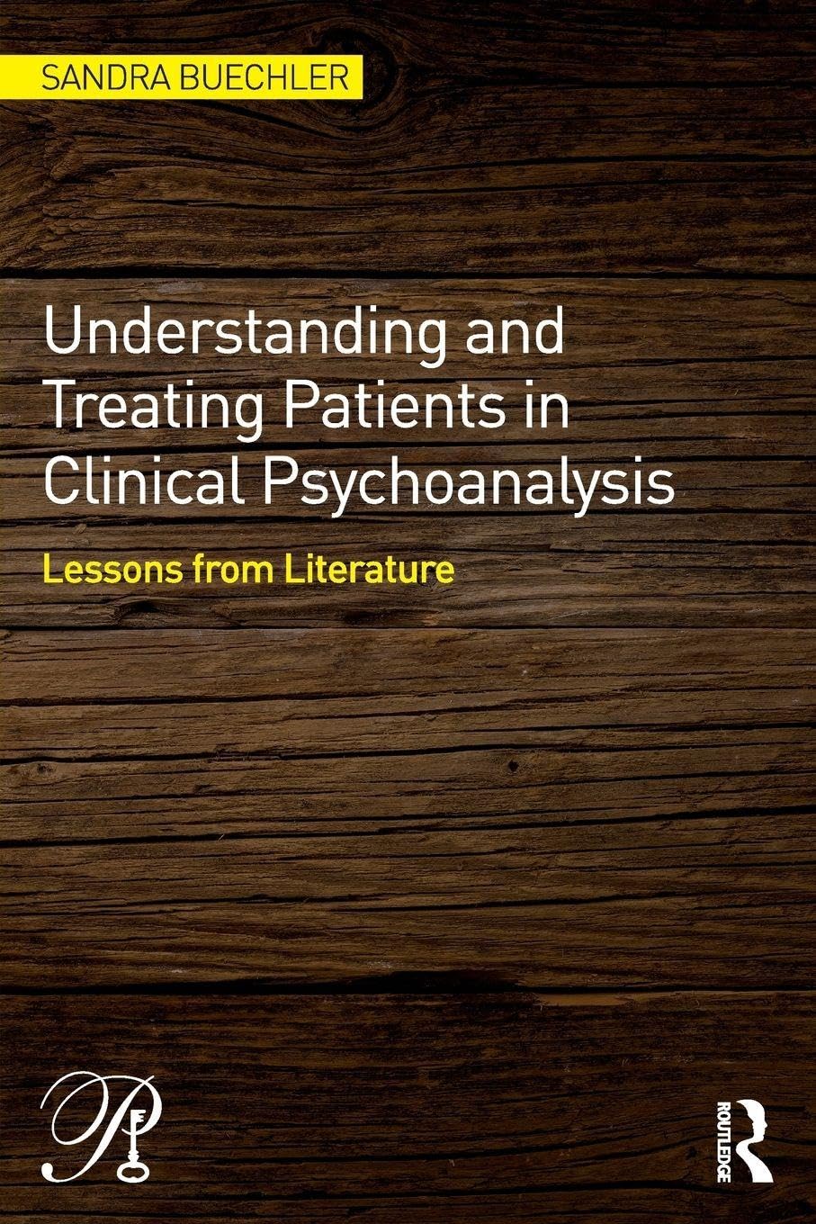 Understanding and Treating Patients in Clinical Psychoanalysis: Lessons from Literature (Psychoanalysis in a New Key Book Series, 24)