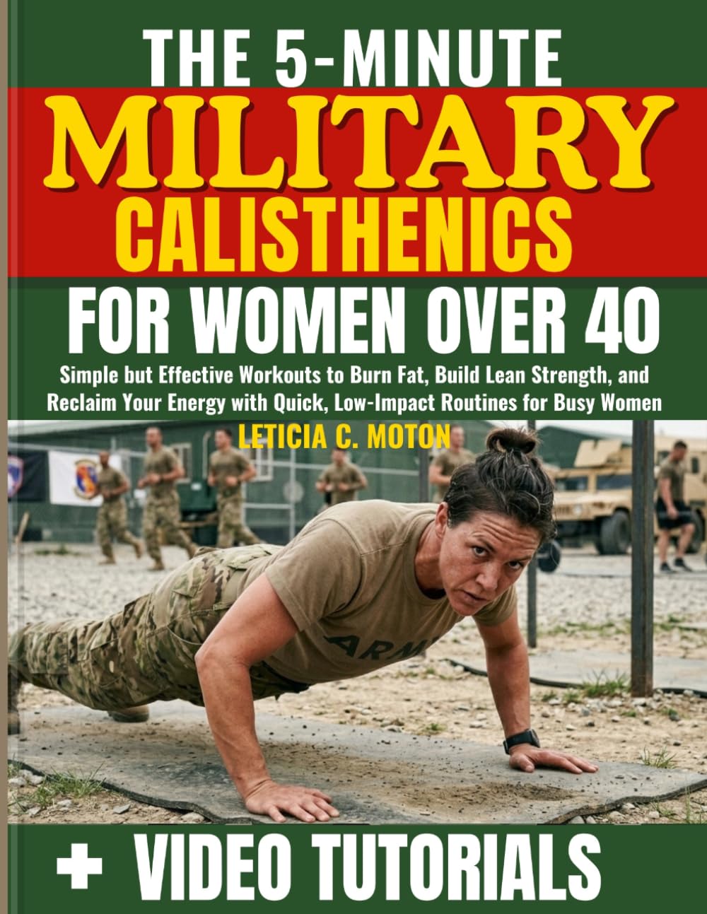 The 5-Minute Military Calisthenics for Women Over 40: Simple but Effective Workouts to Burn Fat, Build Lean Strength, and Reclaim Your Energy with Quick, Low-Impact Routines for Busy Women