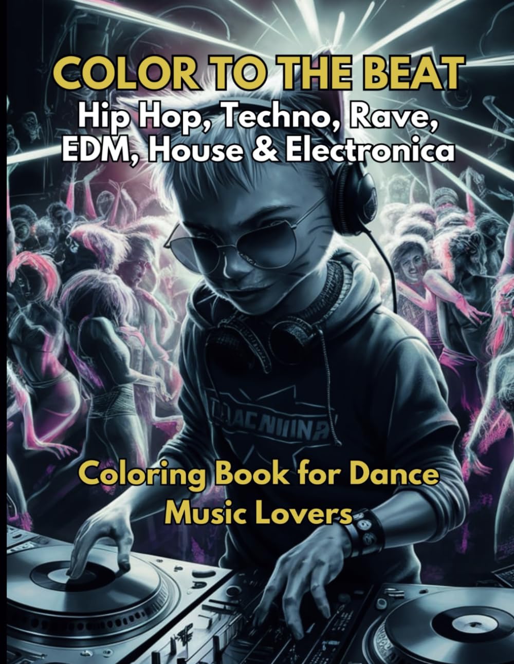 COLOR TO THE BEAT - Hip Hop, Techno, Rave, House, EDM & Electronica: Coloring Book for Dance Music Lovers; Color & Relax While Listening to Thumping Beats