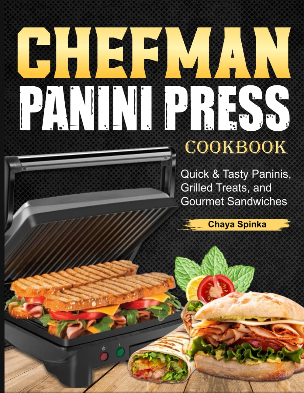 Chefman Panini Press Cookbook: Quick & Tasty Paninis, Grilled Treats, and Gourmet Sandwiches