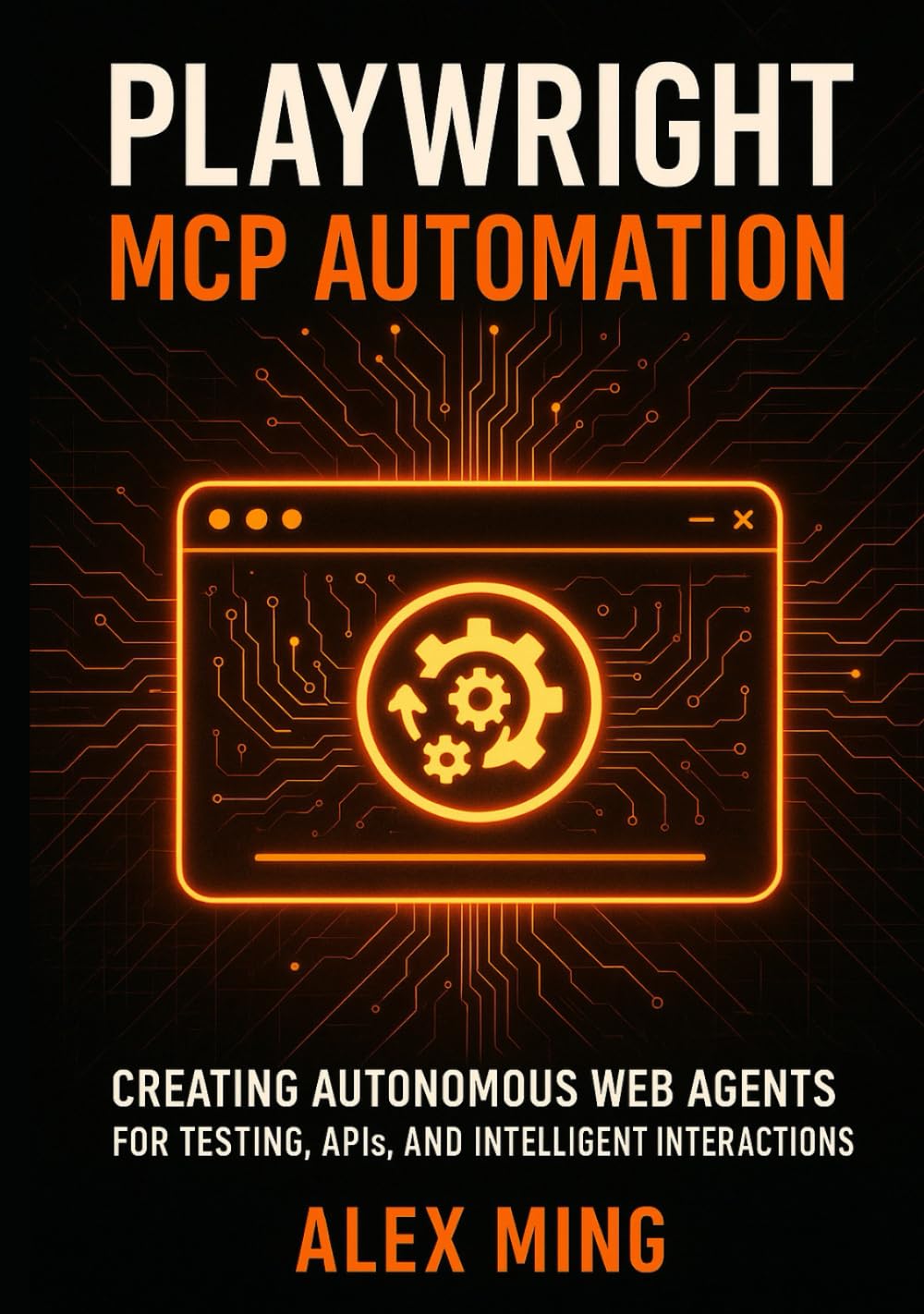 Playwright MCP Automation: Creating Autonomous Web Agents for Testing, APIs, and Intelligent Interactions (Agentic Systems Engineering Series)