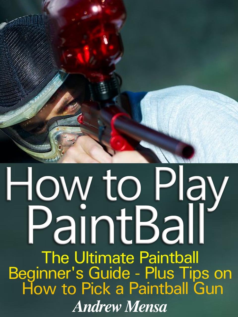 How to Play Paintball The Ultimate Paintball Beginner’s