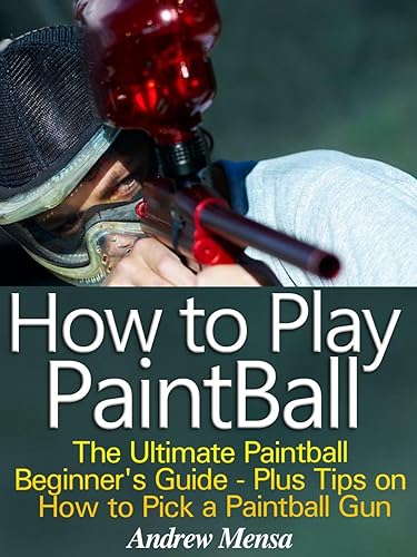 How to Play Paintball - The Ultimate Paintball Beginner’s Guide (English Edition)