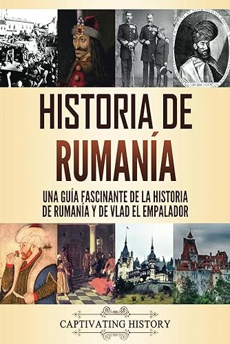 Historia de Rumanía: Una guía fascinante de la historia de Rumanía y de Vlad el Empalador (Historia de los Países Europeos)