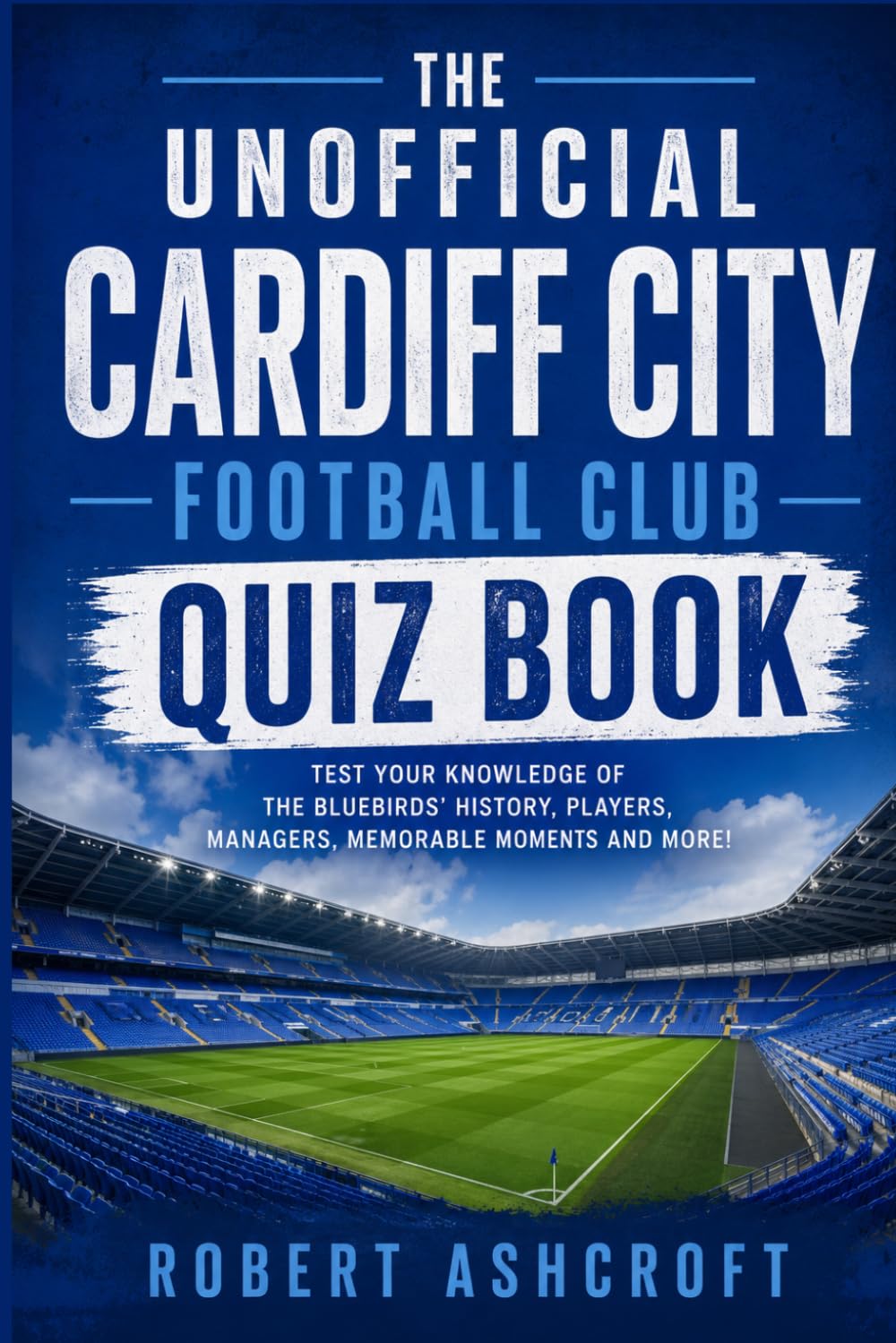 The Unofficial Cardiff City Football Club Quiz Book: Over 100 Questions to Test Your Knowledge of the Bluebirds
