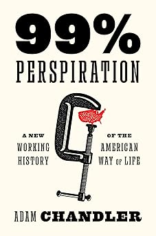 99% Perspiration:A New Working History of the American Way of Life