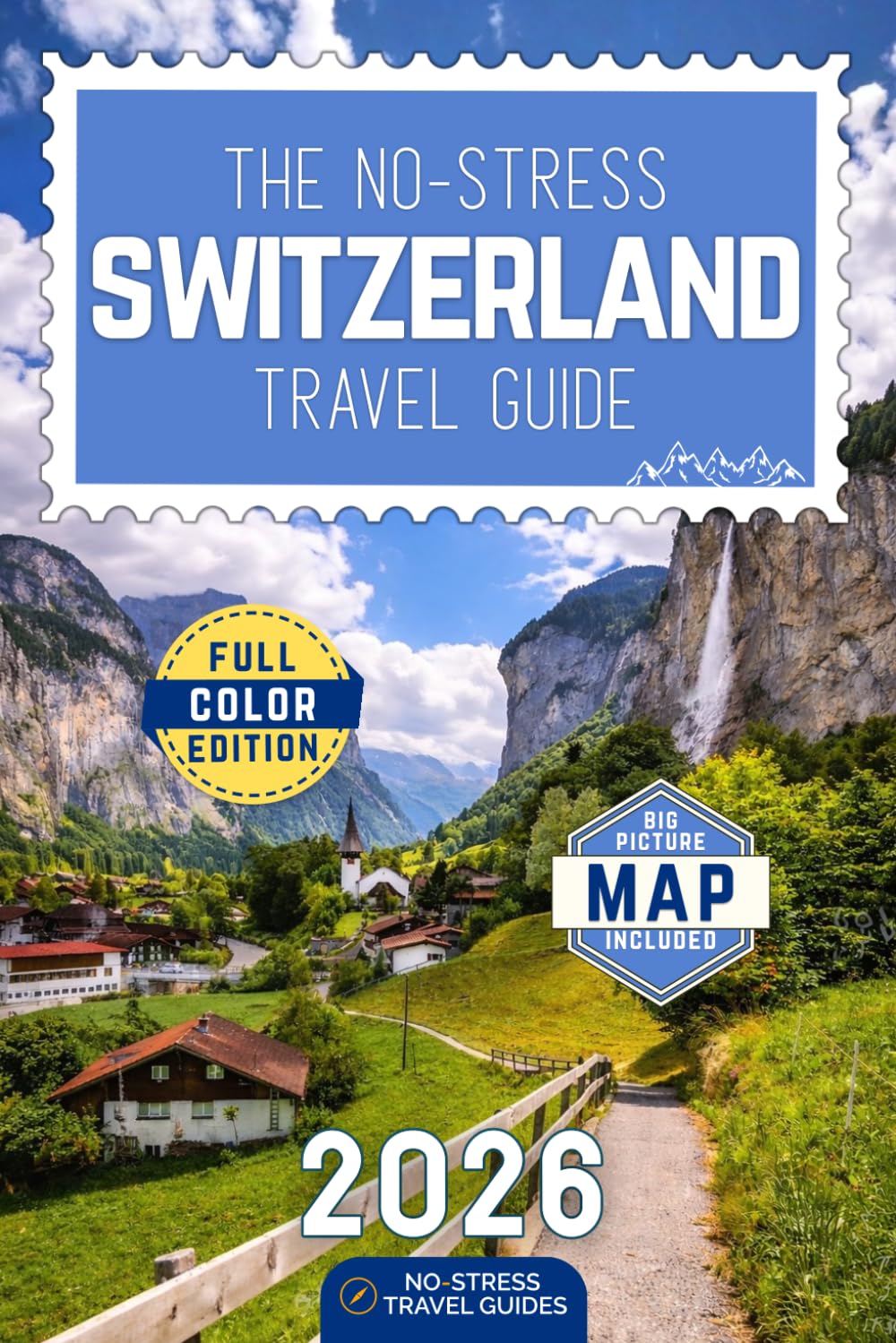 The No-Stress Switzerland Travel Guide: A Full-Color Handbook with Real Prices, Honest Advice and Clear Answers to Help Travel Smart on Any Budget [INCLUDES: Map, Day-by-Day Itineraries & Train Tips]