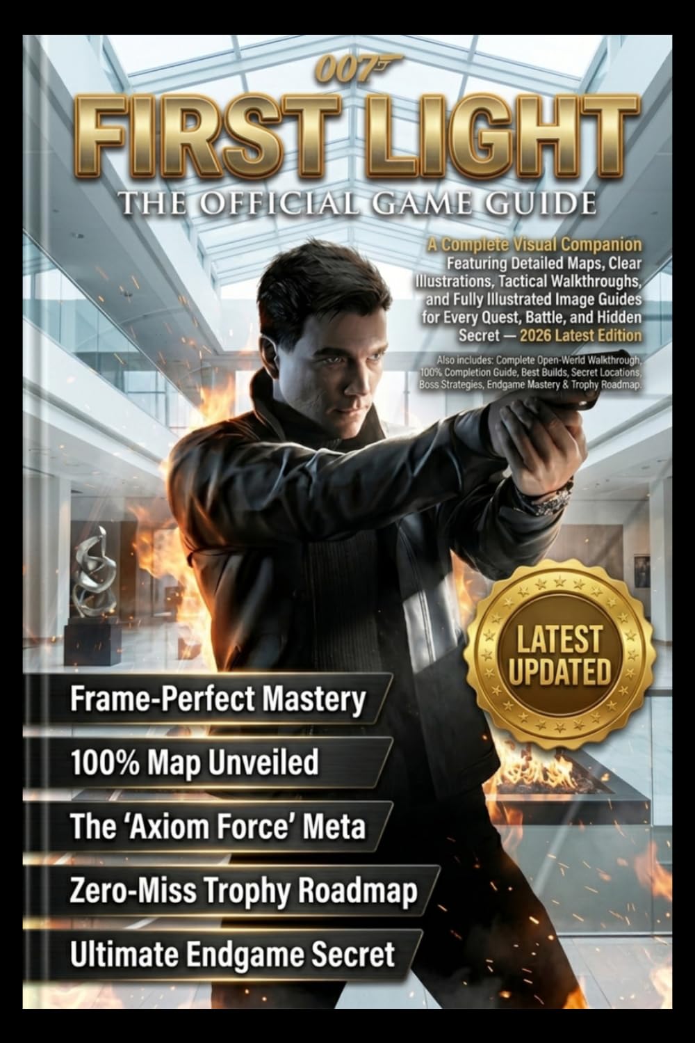 007 FIRST LIGHT: THE OFFICIAL GAME GUIDE Full Step-by-Step Walkthrough Covering Every Mission, Advanced Stealth and Combat Mastery Techniques, Hidden ... 100% Completion and Trophy Roadmap Guide .