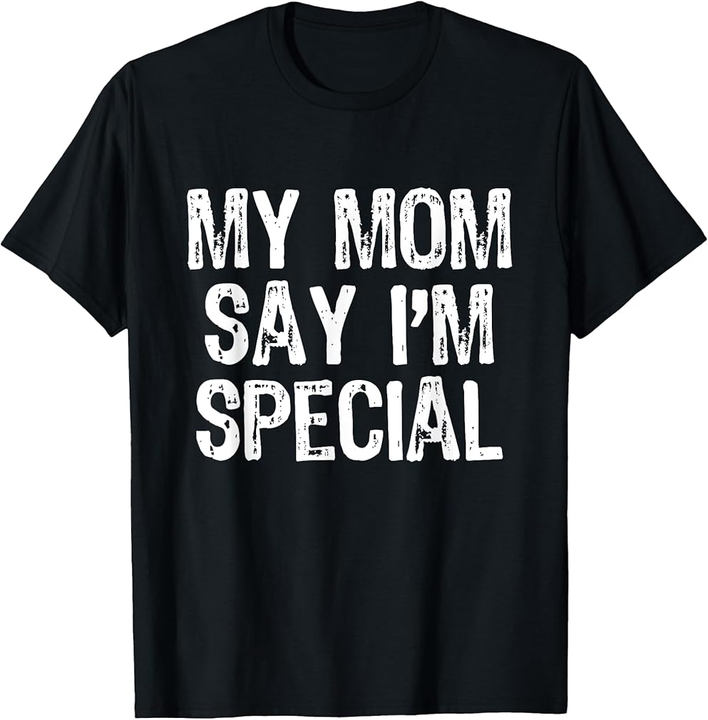 My Mom Says I'm Special T-Shirt T-Shirt