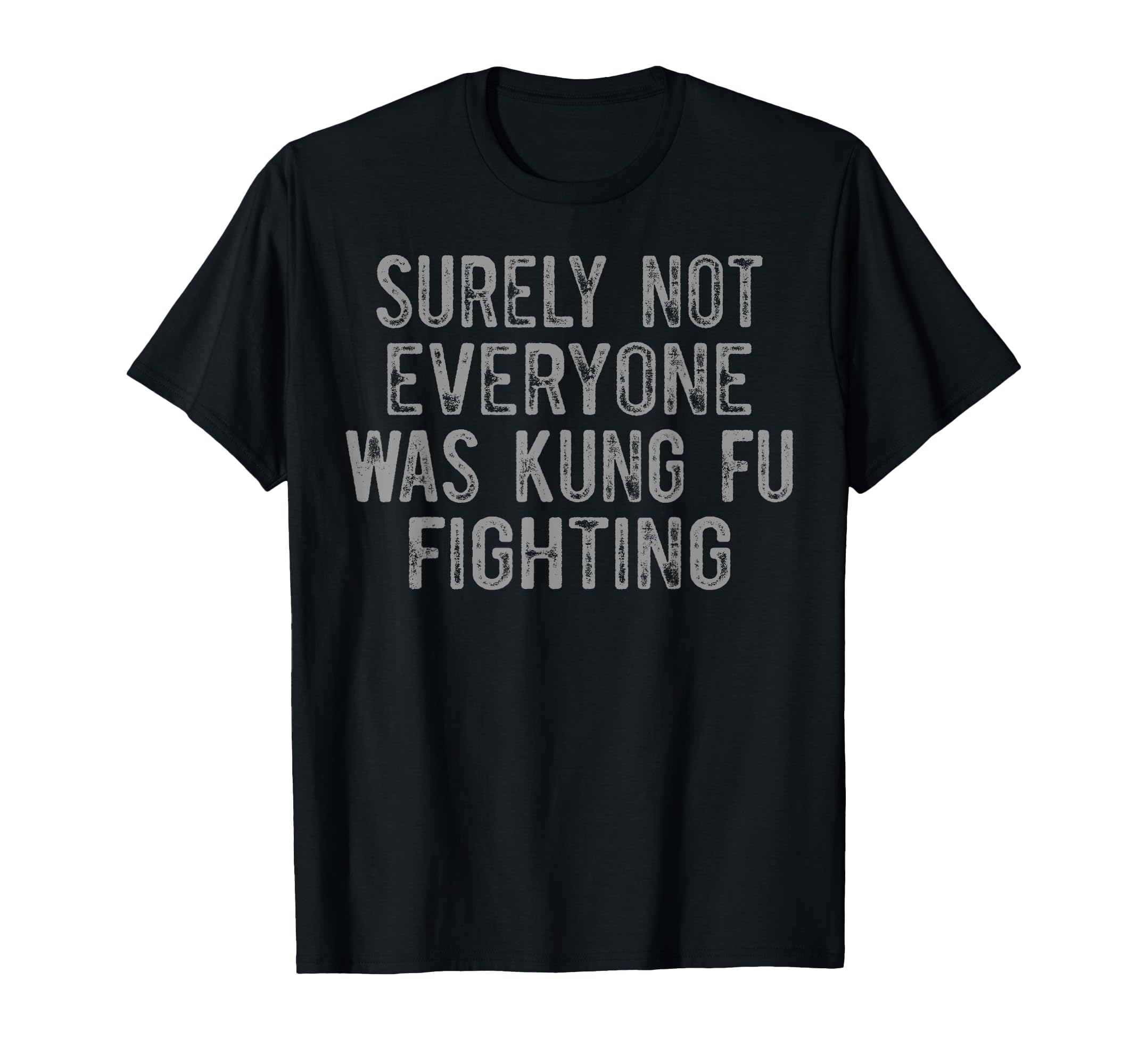 Surely Not Everyone was Kung Fu Fighting T-Shirt