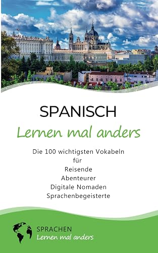Spanisch lernen mal anders - Die 100 wichtigsten Vokabeln: Für Reisende, Abenteurer, Digitale Nomaden, Sprachenbegeisterte (Mit 100 Vokabeln um die Welt)