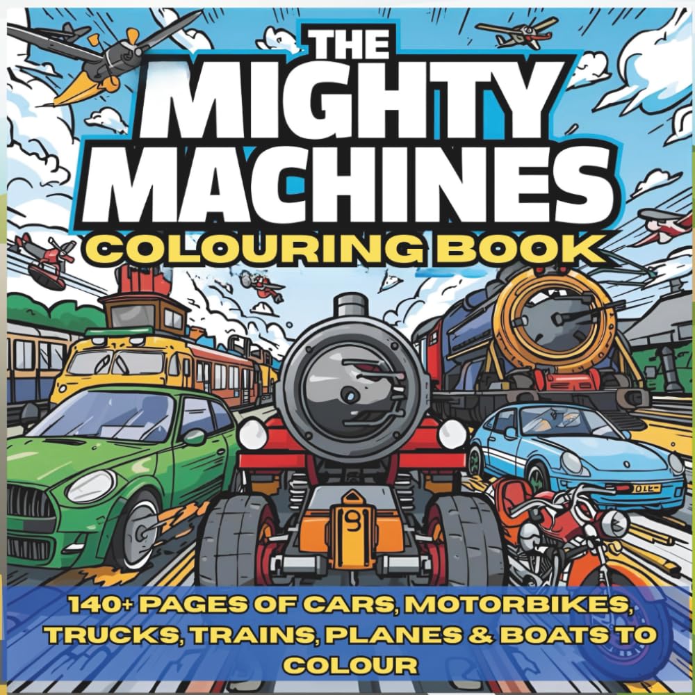 The Mighty Machines Colouring Book: 140+ Cars, Trucks, Trains, Planes, Boats & More for Kids Colouring, Ideal For Ages 3-12