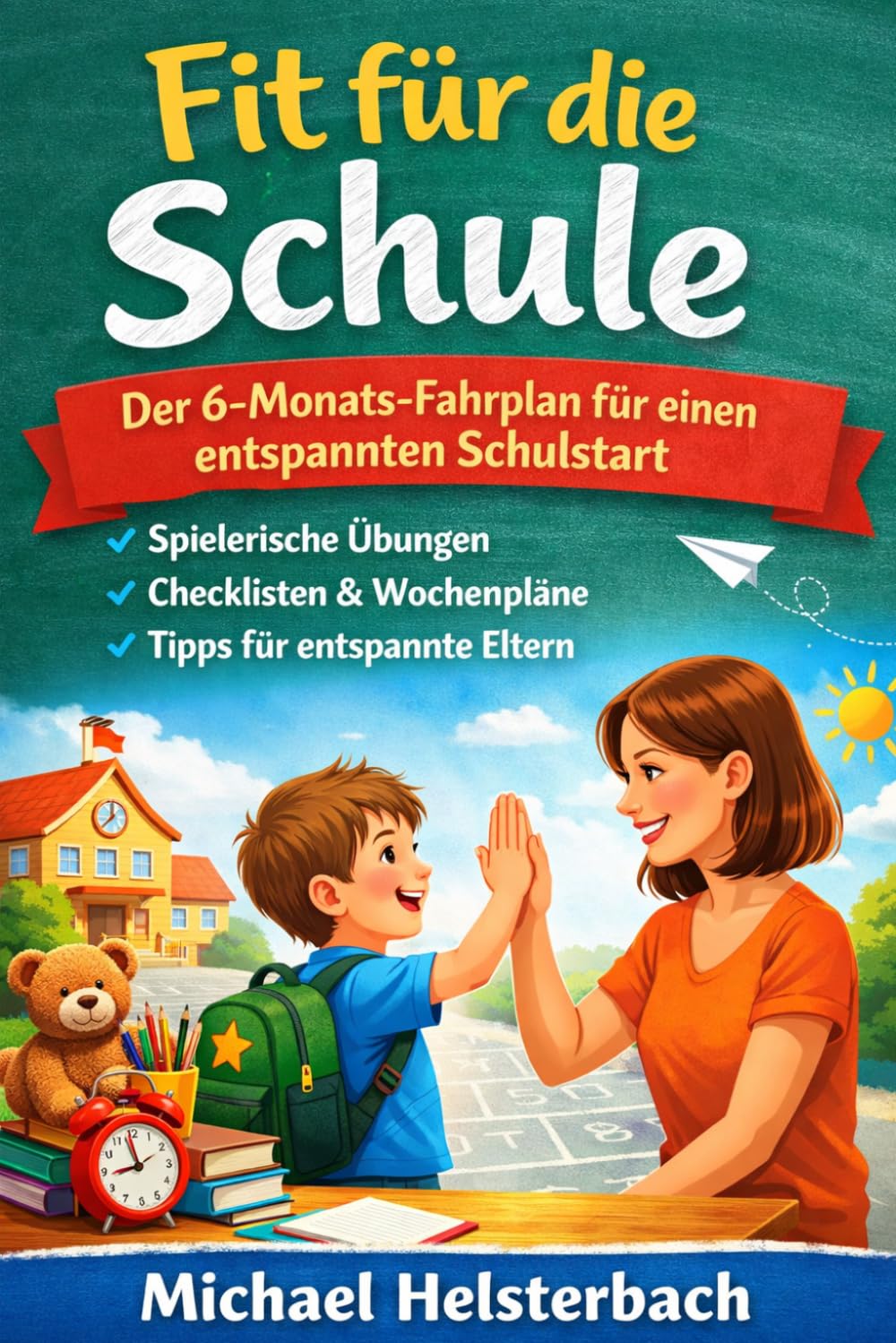 FIT FÜR DIE SCHULE Der 6‑Monats‑Fahrplan für einen entspannten Schulstart Wie Eltern ihr Kind emotional, sozial und lernbereit auf die Grundschule vorbereiten