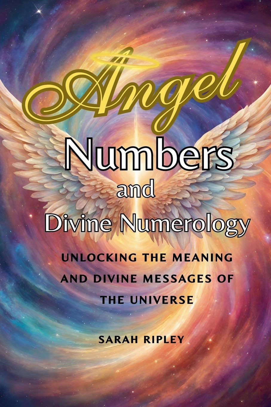 Angel Numbers and Divine Numerology: Unlocking the Meaning and Divine Messages of the Universe