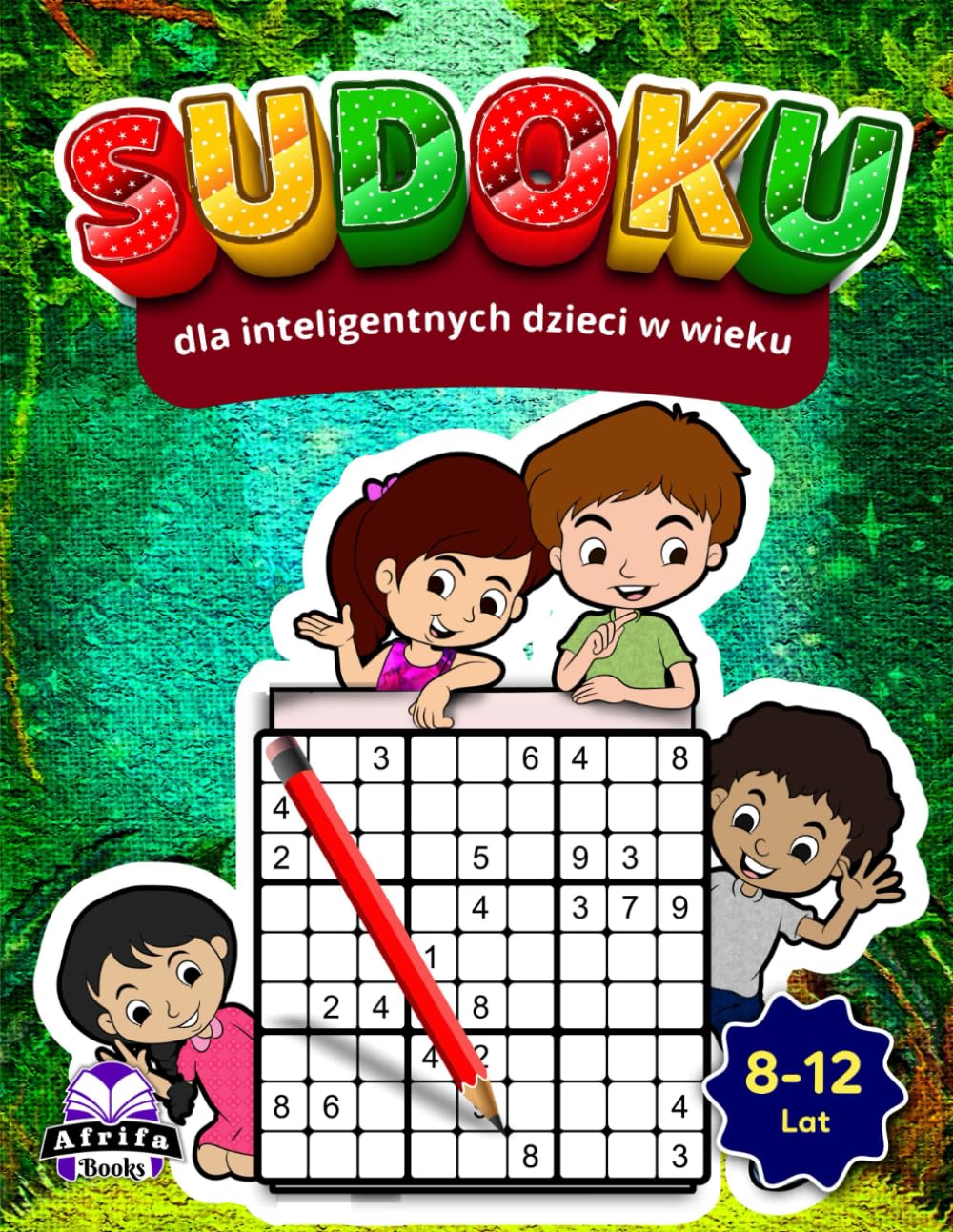 Sudoku dla inteligentnych dzieci w wieku 8-12 lat, 200 średnio trudnych łamigłówek z rozwiązaniami: Zabawne i wymagające gry rozwijające umysł, które ... i umiejętności rozwiązywania problemów