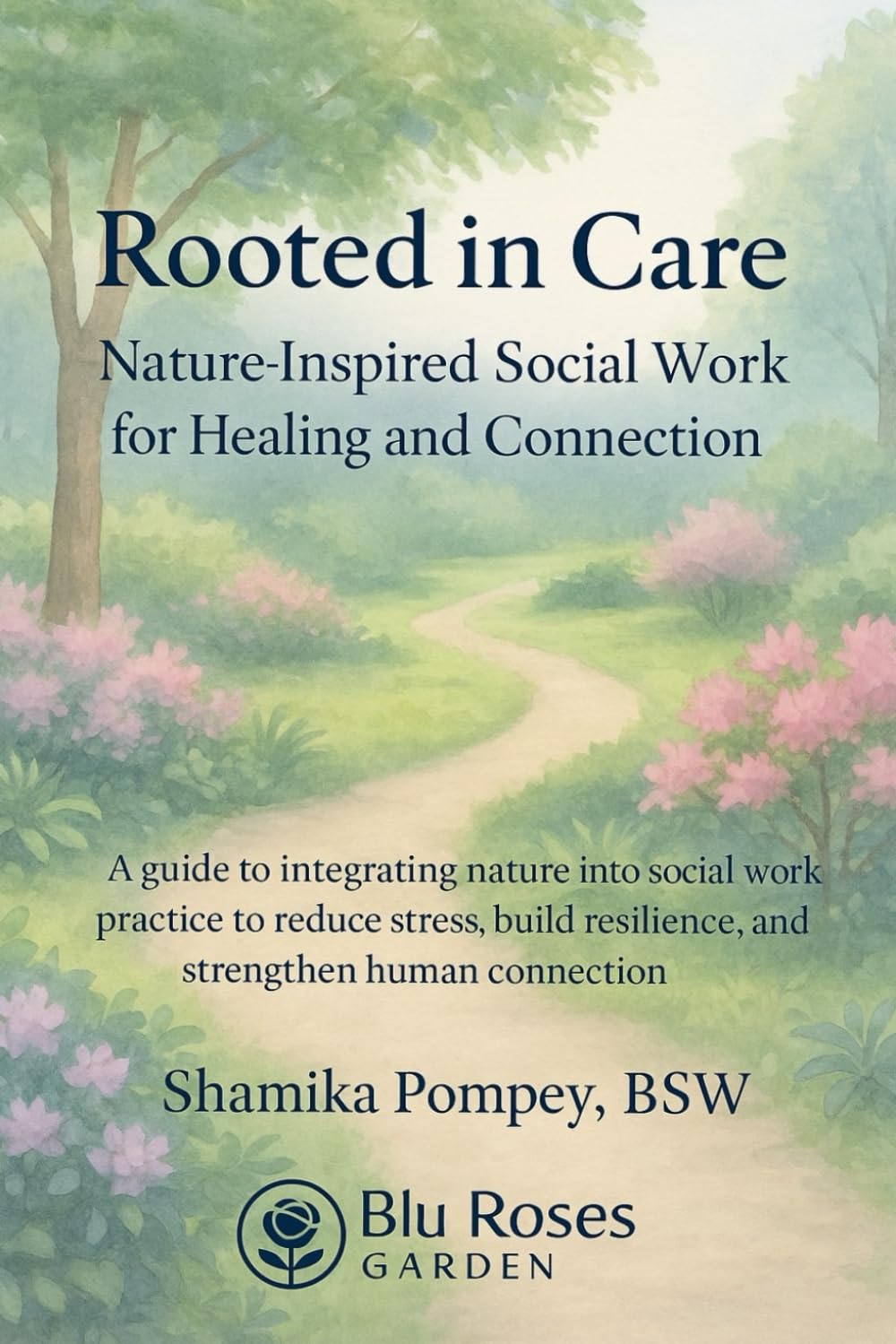 Rooted in Care: Nature-Inspired Social Work for Healing and Connection: A Holistic Guide to Eco-Therapy, Mindfulness, and Restorative Practice