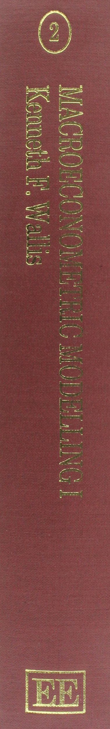 MACROECONOMETRIC MODELLING (The International Library of Critical Writings in Econometrics series)