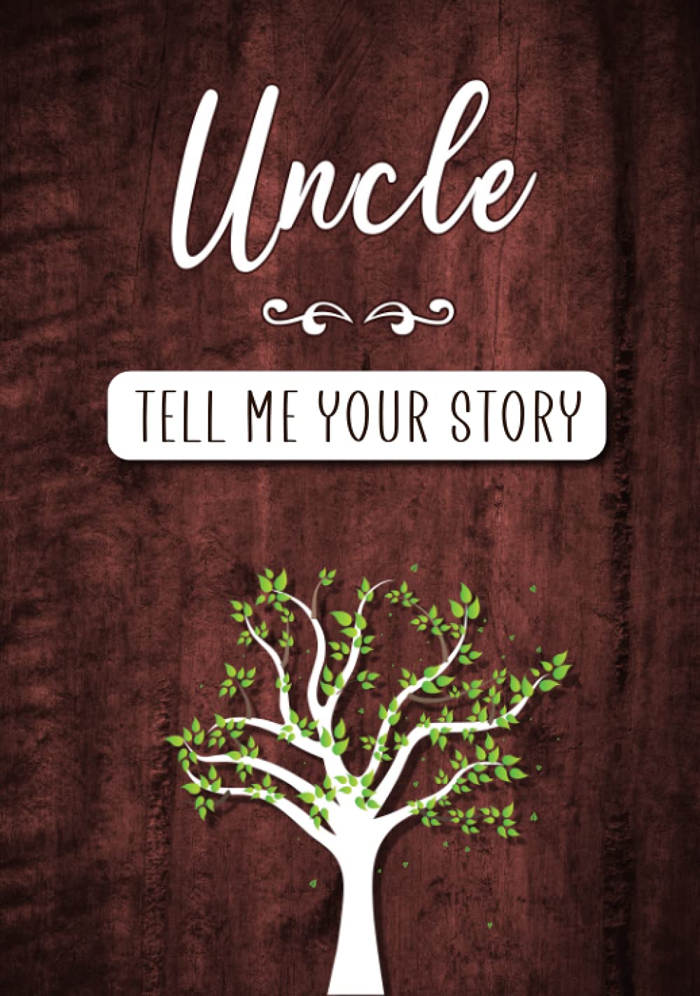 Uncle Tell me your Story: A Guided Keepsake Journal for your Uncle to share his Life & his Memories