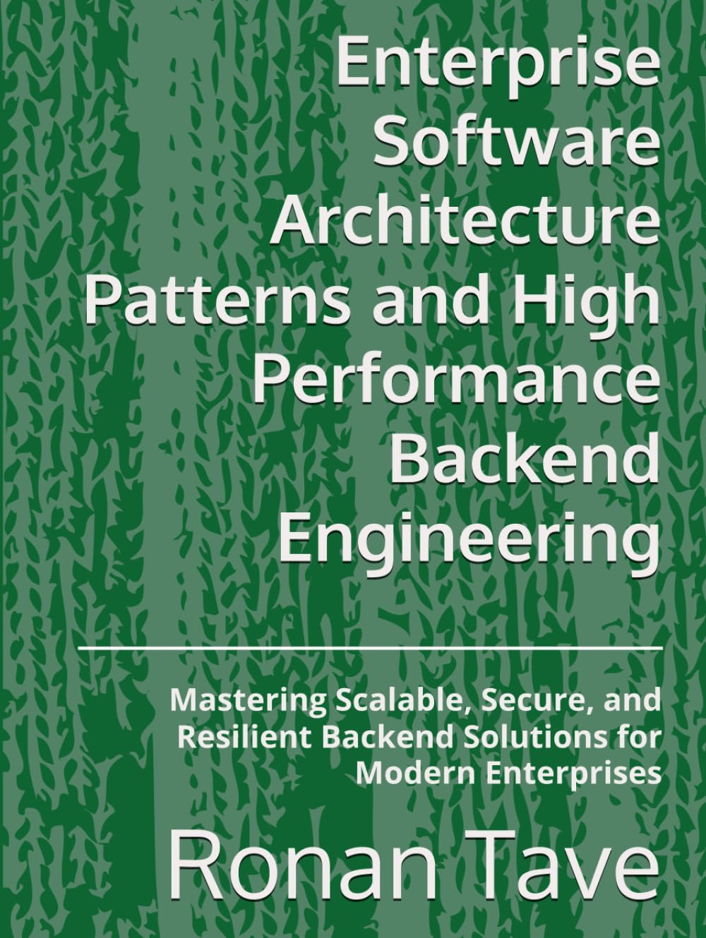 Enterprise Software Architecture Patterns and High Performance Backend Engineering: Mastering Scalable, Secure, and Resilient Backend Solutions for Modern Enterprises