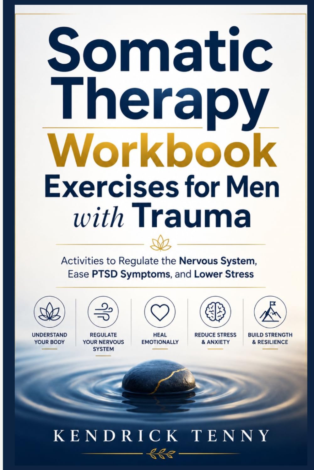 Somatic Therapy Workbook Exercises for Men with Trauma: Activities to Regulate the Nervous System, Ease PTSD Symptoms, and Lower Stress