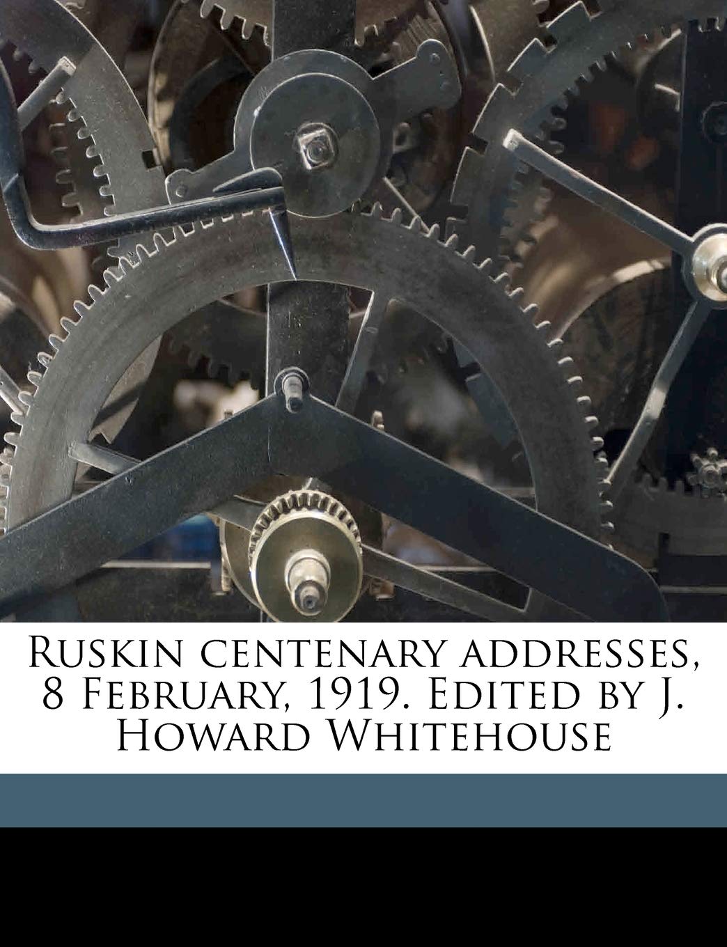 Ruskin Centenary Addresses, 8 February, 1919. Edited by J. Howard Whitehouse