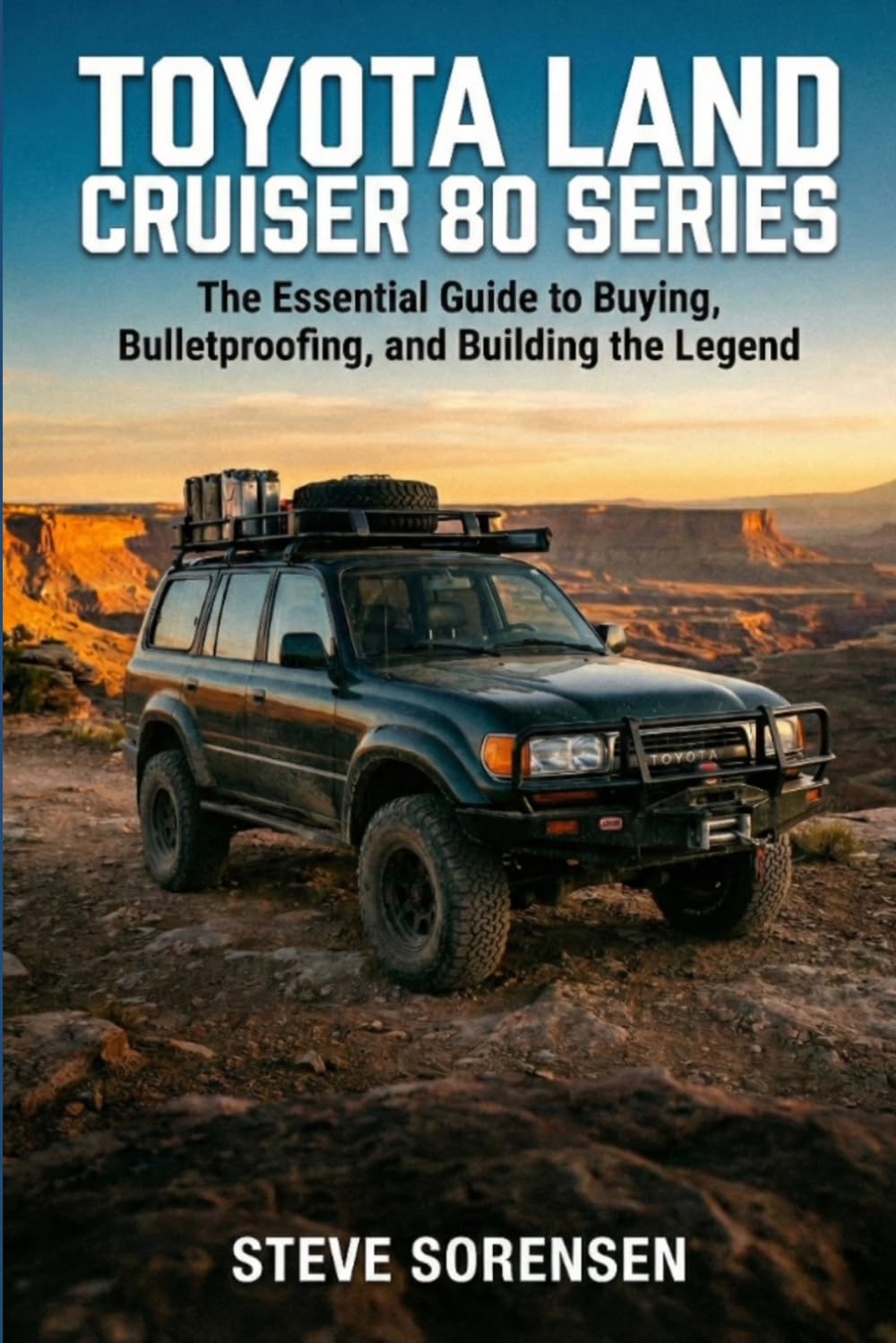 Toyota Land Cruiser 80 Series: The Essential Guide to Buying, Bulletproofing, and Building the Legend