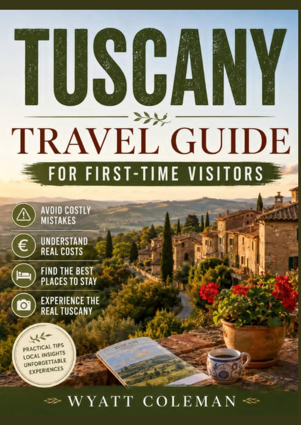 Tuscany Travel Guide For First Time Visitors: Avoid costly mistakes, understand real costs find the best places to stay and experience the real Tuscany