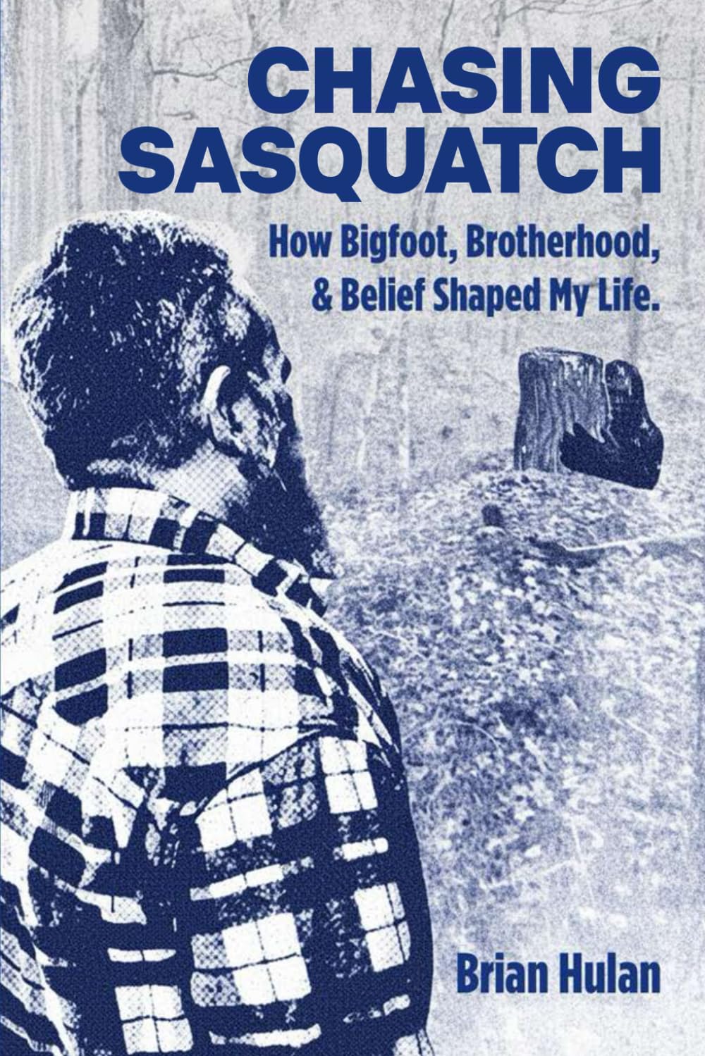 Chasing Sasquatch: How Bigfoot, Brotherhood & Belief Shaped My Life