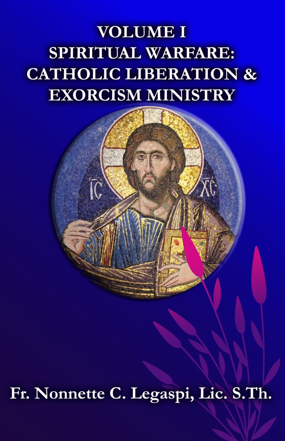 Vol. 1 SPIRITUAL WARFARE: CATHOLIC DELIVERANCE AND EXORCISM MINISTRY