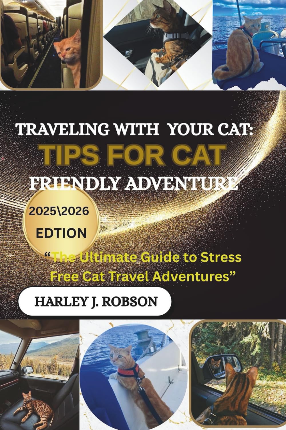 TRAVELING WITH YOUR CAT: TIPS FOR CAT FRIENDLY ADVENTURE: “The Ultimate Guide to Stress Free Cat Travel Adventures”