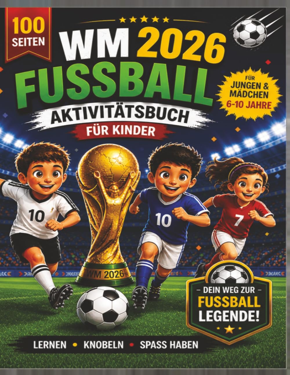 WM 2026 – Das große Fußball-Aktivitätsbuch für Kinder: Rätsel, Spiele, Quiz & eigene Turnierpläne – Spaß für kleine Fußballfans (6–10 Jahre)