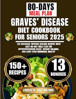 Graves’ Disease Diet Cookbook For Seniors 2025: 150 Delicious Thyroid-Healing Recipes with Easy 80-Day Meal Plan for Hyperthyroidism Relief, Weight Balance, and Long-Term Hormonal Health