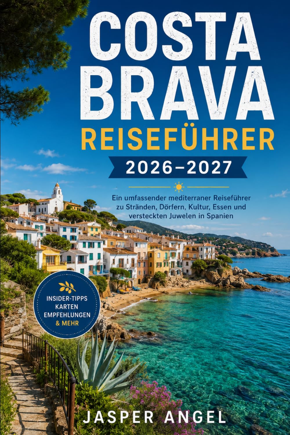 Costa Brava Reiseführer 2026–2027: Ein umfassender mediterraner Reiseführer zu Stränden, Dörfern, Kultur, Essen und versteckten Juwelen in Spanien