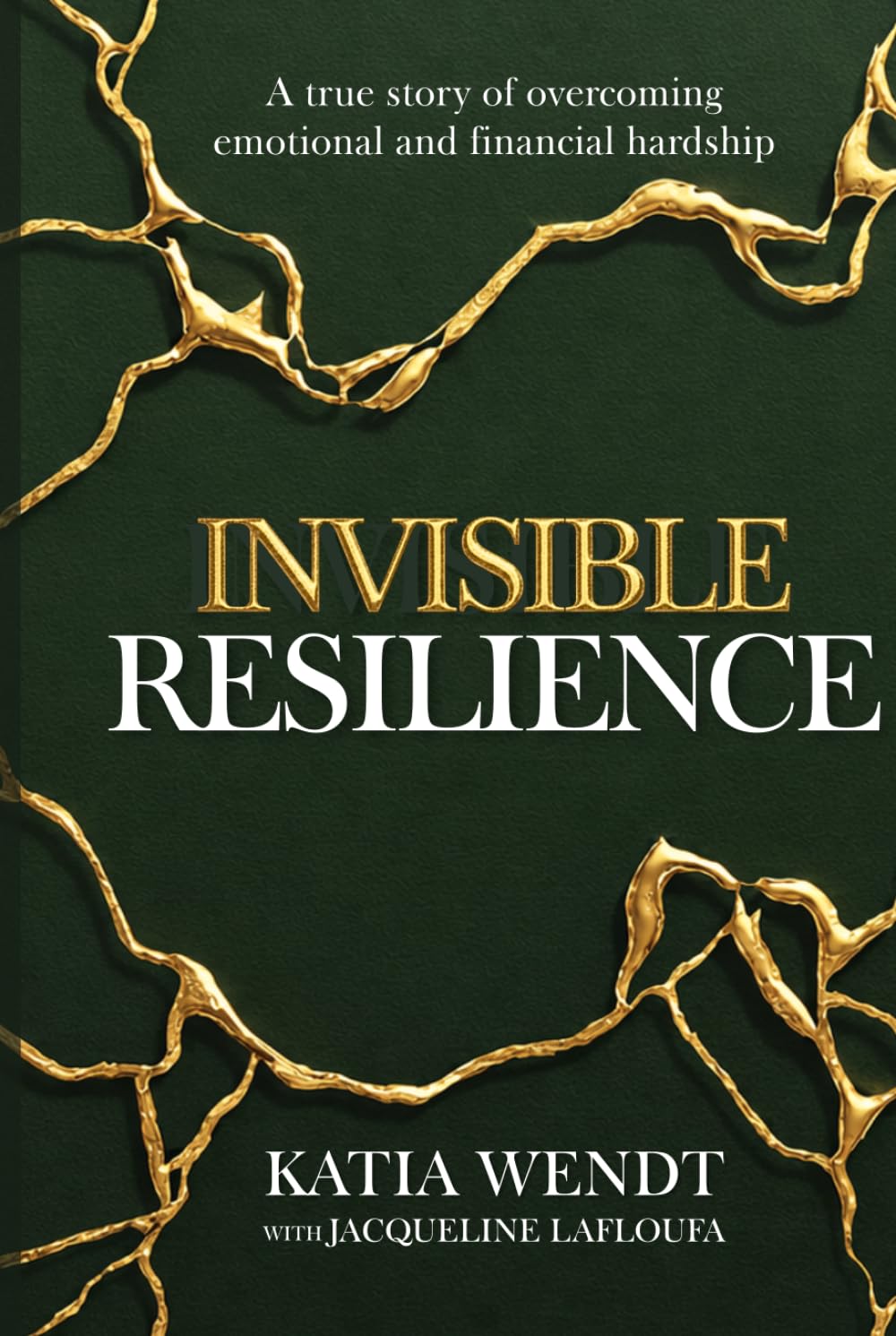 Invisible Resilience: A true story of overcoming emotional and financial hardship