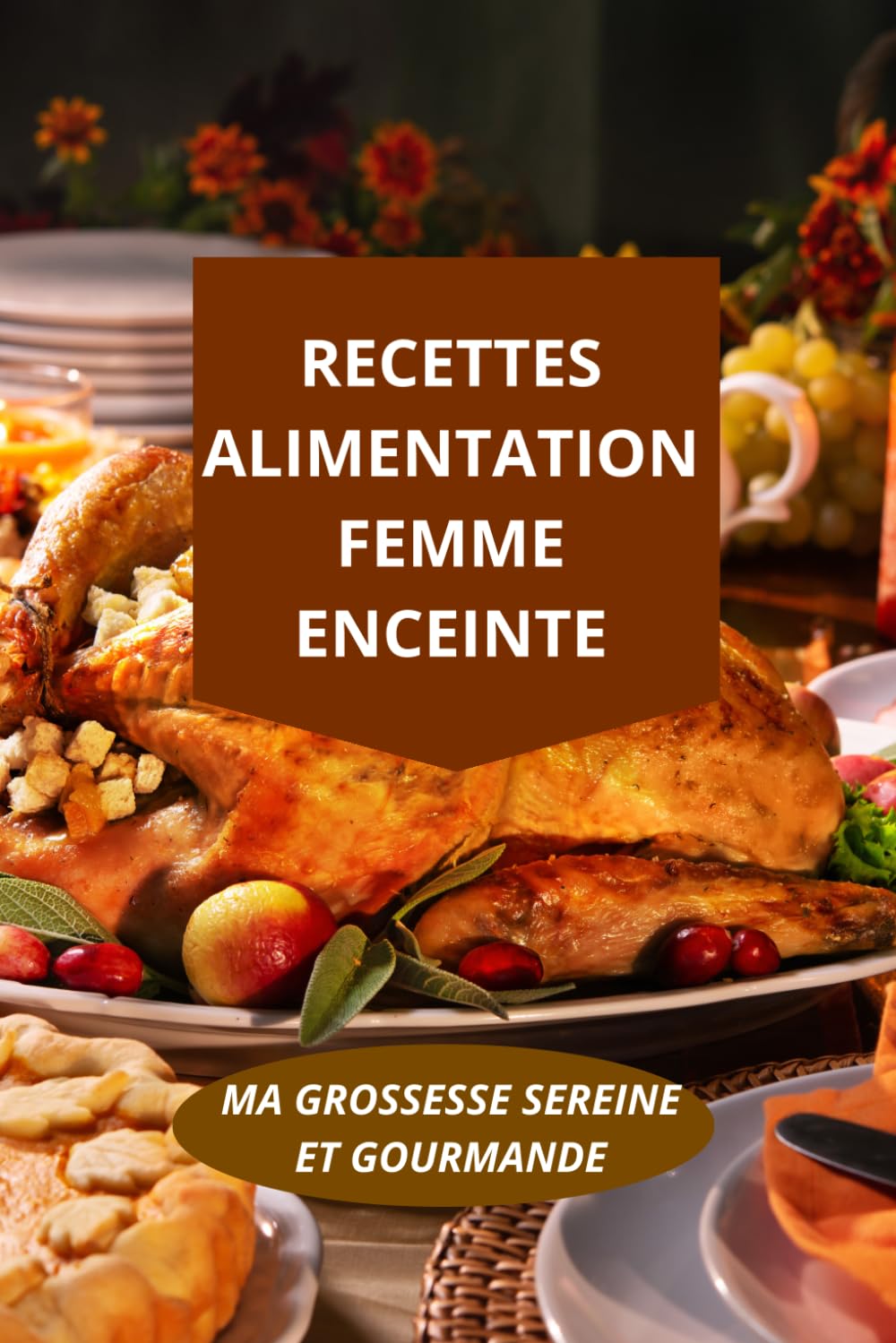 RECETTES ALIMENTATION FEMME ENCEINTE: MA GROSSESSE SEREINE ET GOURMANDE-recettes grossesse gourmandes équilibrées-cuisine enceinte ingrédients cuisson