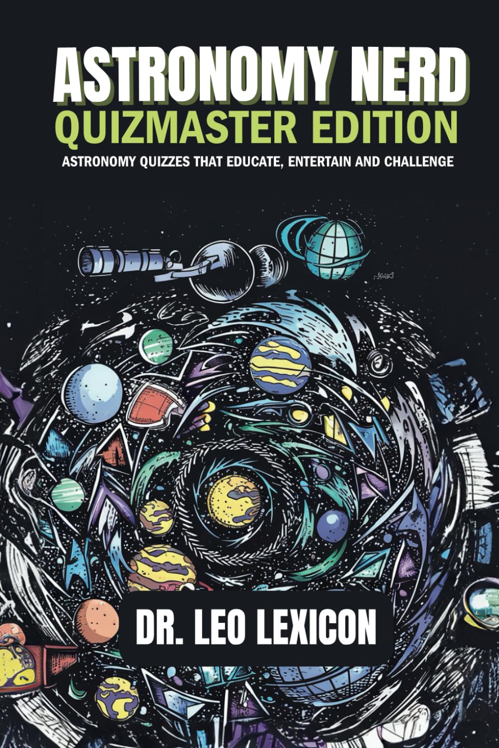 Astronomy Nerd: Quizmaster Edition: A Deep Dive into the Planets, Our Solar System, and Astronomical Wonders like Black Holes, Star Systems, and the Expansive Tapestry of the Universe