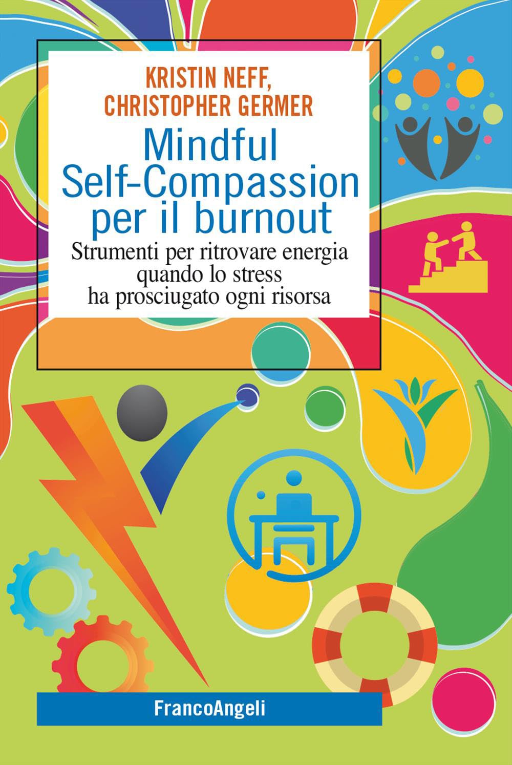 Mindful self-compassion per il burnout. Strumenti per ritrovare energia quando lo stress ha prosciugato ogni risorsa