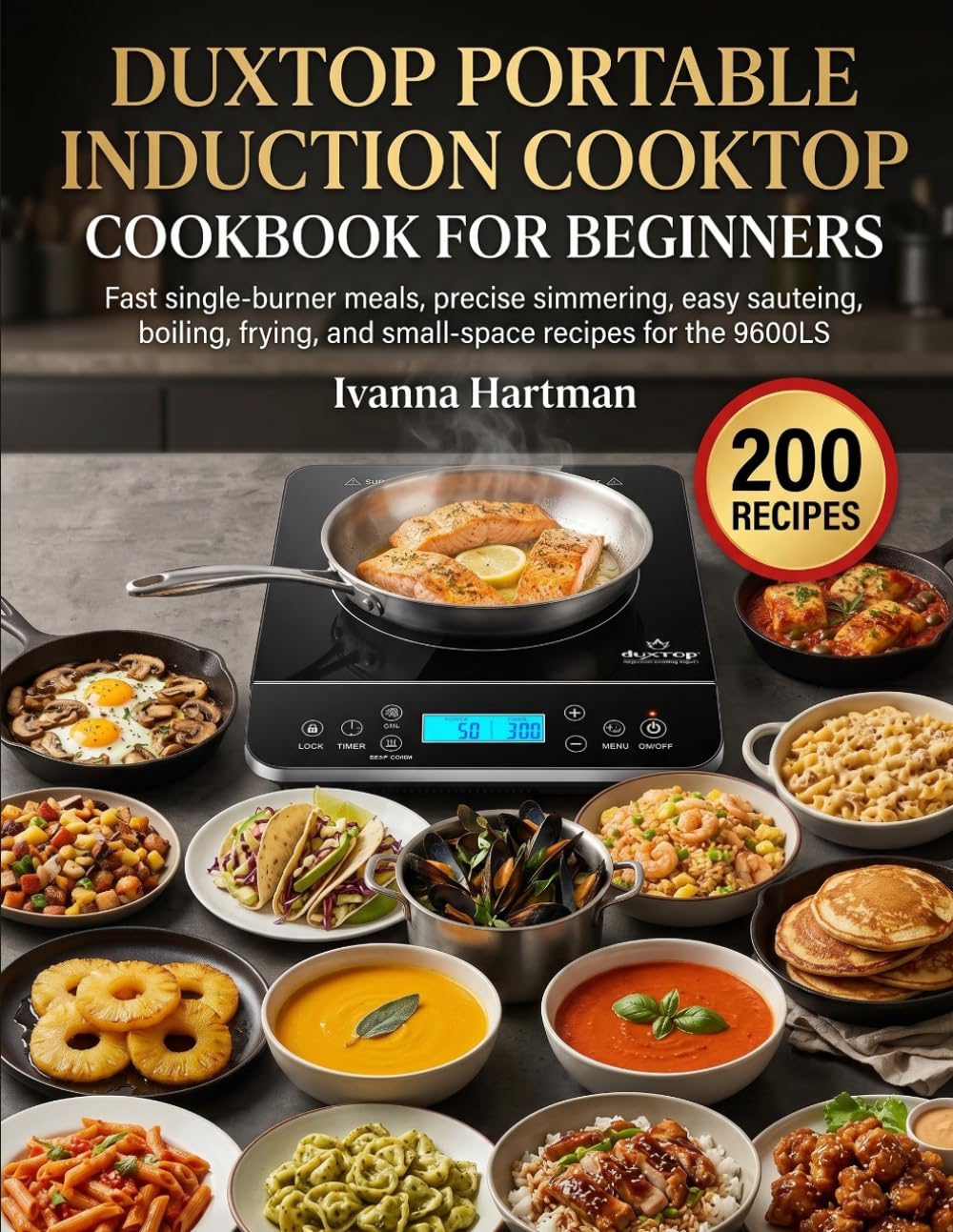 Duxtop Portable Induction Cooktop Cookbook for Beginners: Fast Single-Burner Meals, Precise Simmering, Easy Sauteing, Boiling, Frying, and Small-Space Recipes for the 9600LS