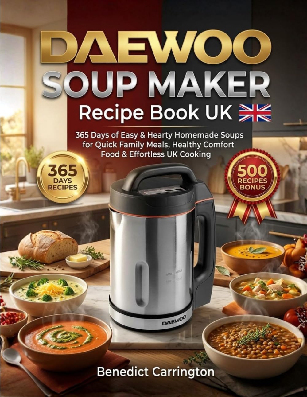 Daewoo Soup Maker Recipe Book Uk: 365 Days of Easy & Hearty Homemade Soups for Quick Family Meals, Healthy Comfort Food & Effortless UK Cooking