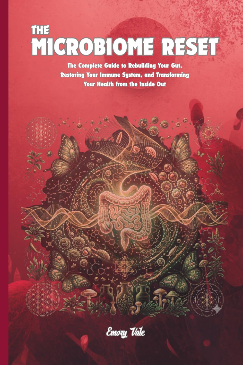 THE MICROBIOME RESET the Complete Guide to Rebuilding Your Gut, Restoring Your Immune System Tips and Ideas For Good Gut Health and Microbiome: For Adults and Seniors