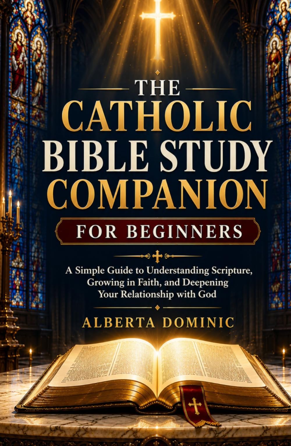 The Catholic Bible Study Companion For Beginners: A Simple Guide to Understanding Scripture, Growing in Faith, and Deepening Your Relationship with God