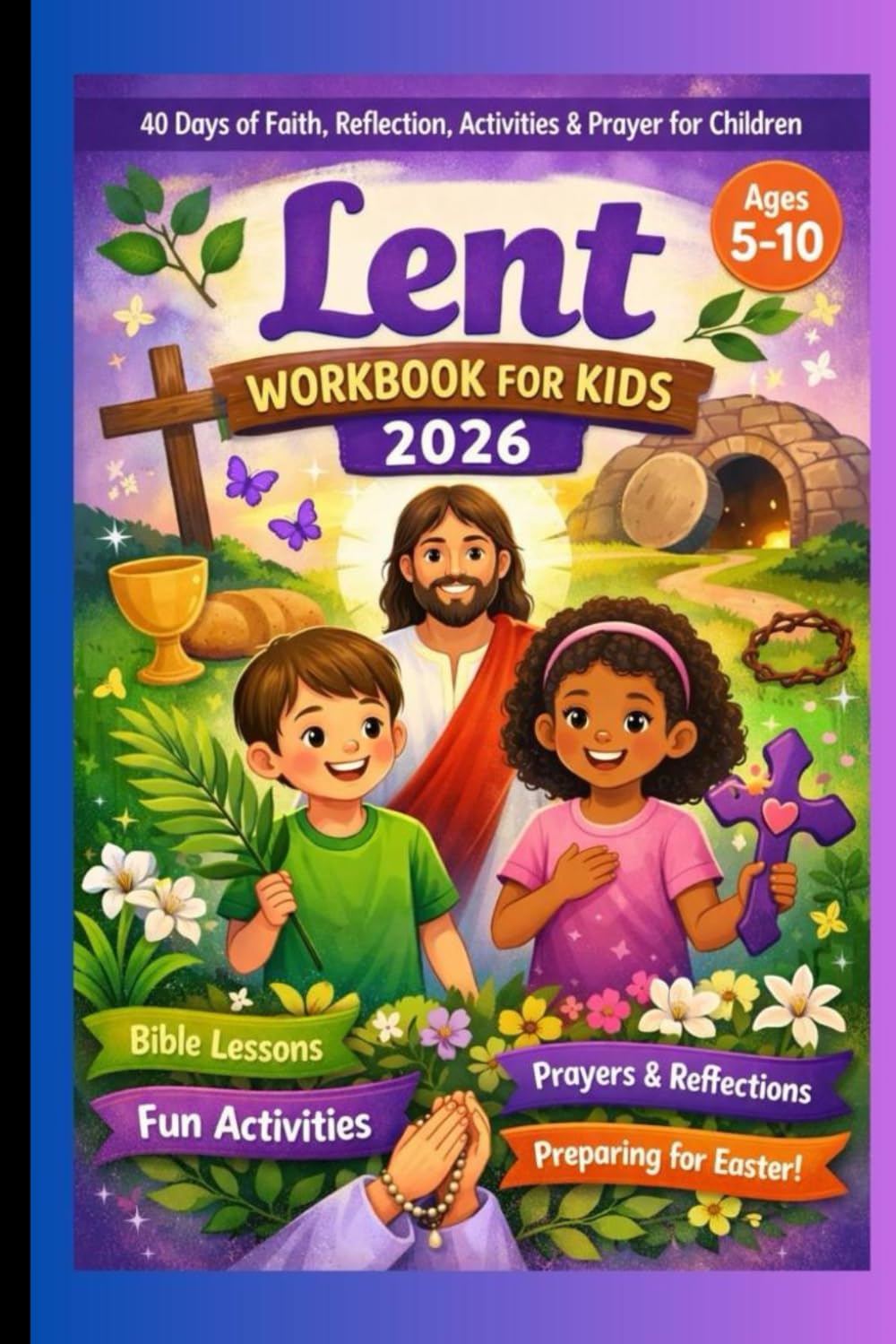 Lent Workbook for Kids 2026: 40 Days of Faith, Reflection, Activities & Prayer for Children