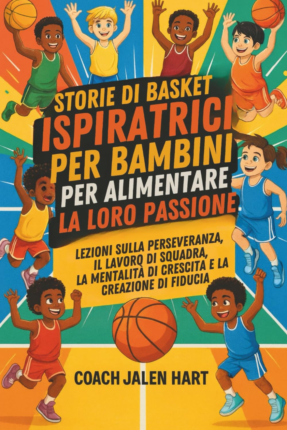 STORIE DI BASKET ISPIRATRICI PER BAMBINI PER ALIMENTARE LA LORO PASSIONE: Lezioni sulla perseveranza, il lavoro di squadra, la mentalità di crescita e la creazione di fiducia