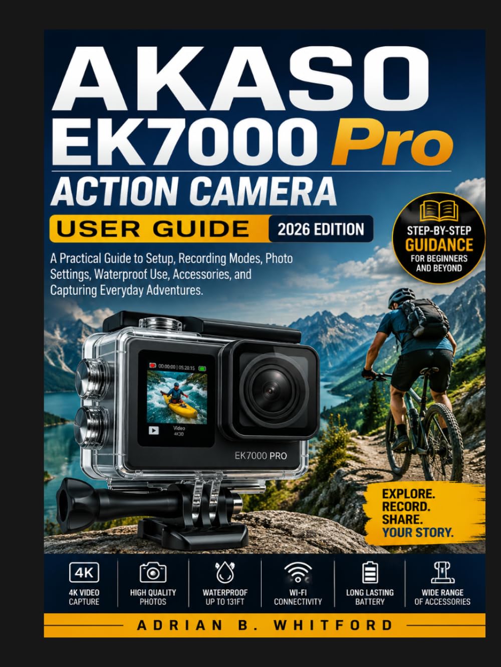 AKASO EK7000 Pro Action Camera User Guide 2026 Edition: A Practical Guide to Setup, Recording Modes, Photo Settings, Waterproof Use, Accessories, and Capturing Everyday Adventures.