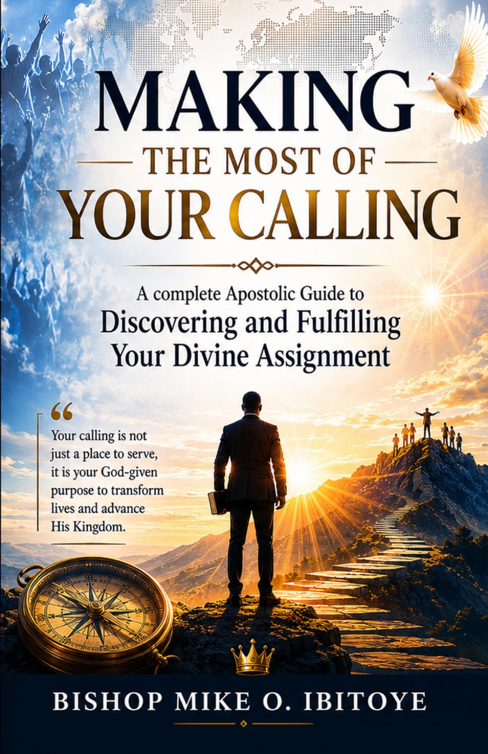 MAKING THE MOST OF YOUR CALLING: A Complete Apostolic Guide To Discovering, Developing, And Fulfilling Your Divine Assignment