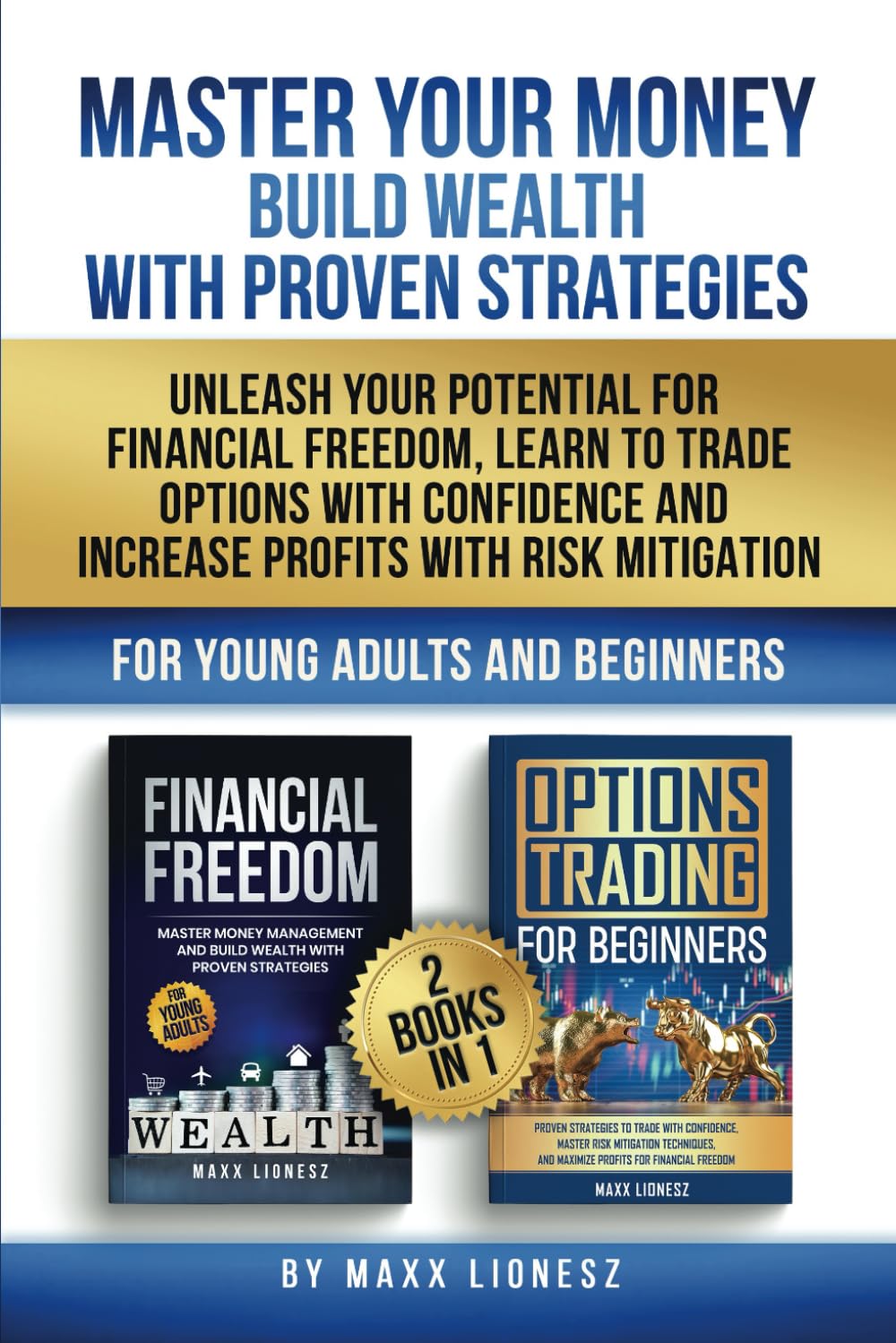 Master Your Money - Build Wealth - With Proven Strategies: Unleash Your Potential For Financial Freedom, Learn To Trade Options With Confidence and Increase Profits with Risk Mitigation